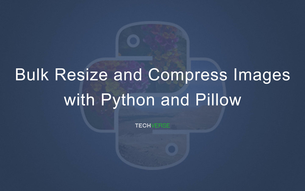 Bulk Resize and Compress Images with Python and Pillow – Techverse